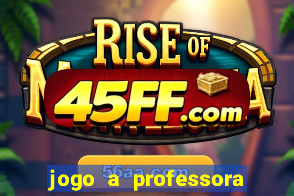 jogo a professora escola legal